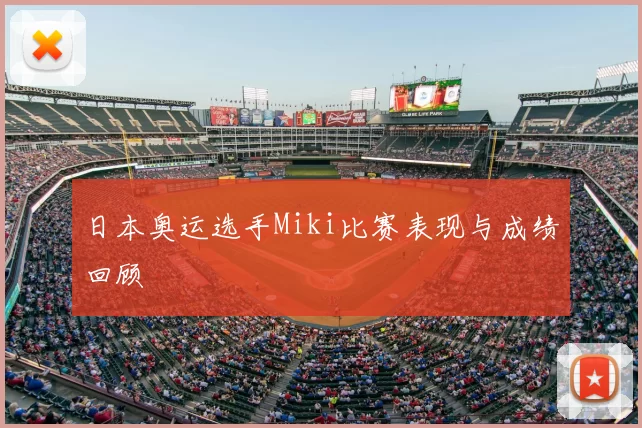 日本奥运选手Miki比赛表现与成绩回顾