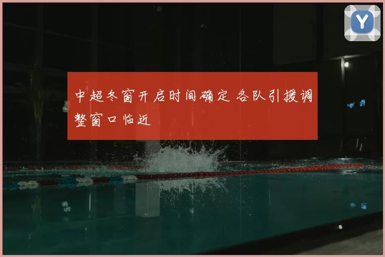 中超冬窗开启时间确定 各队引援调整窗口临近