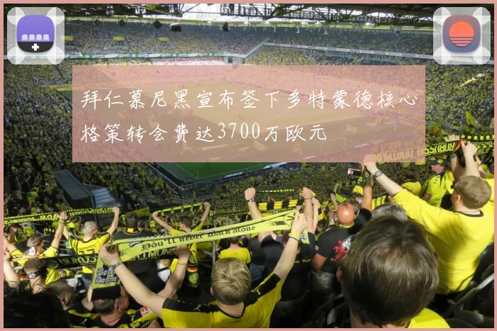 拜仁慕尼黑宣布签下多特蒙德核心格策转会费达3700万欧元