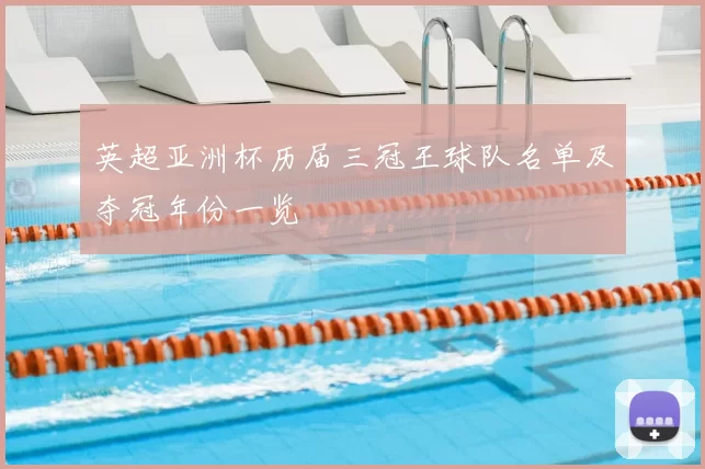 英超亚洲杯历届三冠王球队名单及夺冠年份一览