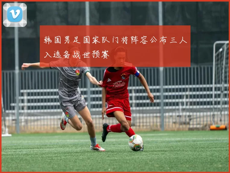 韩国男足国家队门将阵容公布三人入选备战世预赛