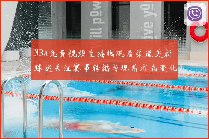 NBA免费视频直播线观看渠道更新 球迷关注赛事转播与观看方式变化
