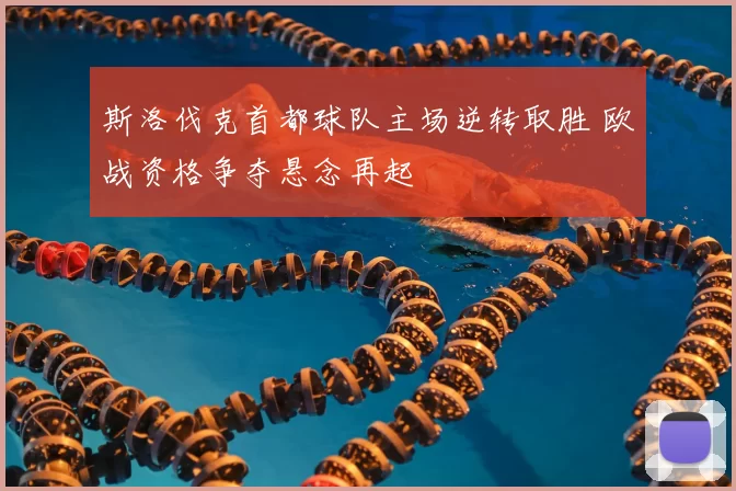 斯洛伐克首都球队主场逆转取胜 欧战资格争夺悬念再起