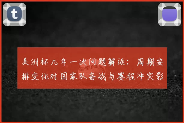 美洲杯几年一次问题解读：周期安排变化对国家队备战与赛程冲突影响