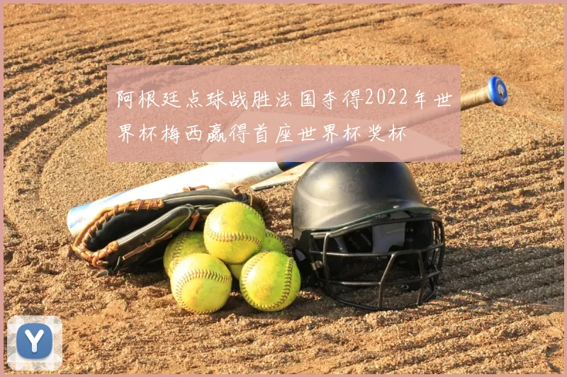阿根廷点球战胜法国夺得2022年世界杯梅西赢得首座世界杯奖杯