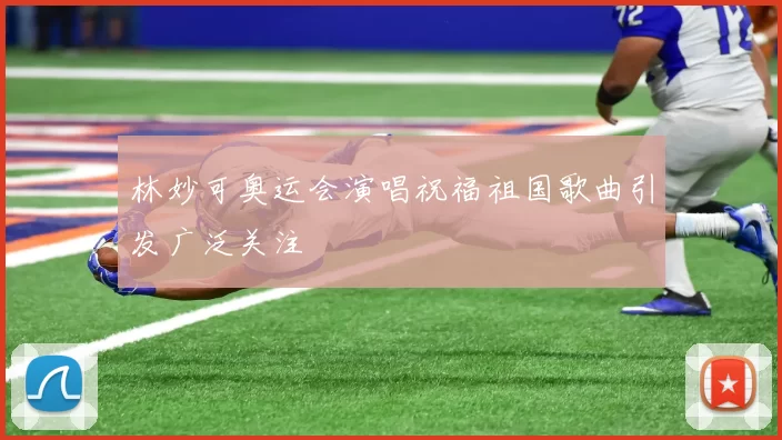 林妙可奥运会演唱祝福祖国歌曲引发广泛关注